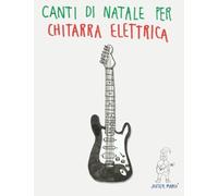 Canti di Natale per Chitarra Elettrica: Canzoni in Spartiti e Tablatura