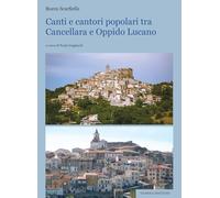 Libri Scarfiello Rocco - Canti E Cantori Popolari Tra Cancellara E Oppido Lucano