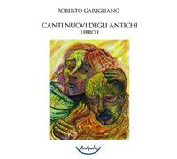 Canti nuovi degli antichi. Vol. 1 - Garigliano Roberto