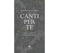 Canti per te. Poesie e scritti di un'esistenza mistica