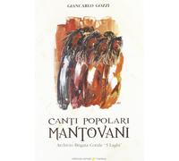 Canti popolari mantovani. Archivio brigata corale «3 laghi» - Gozzi Giancarlo