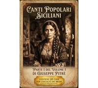 Canti Popolari Siciliani parte 1 del volume 1: L'opera di Giuseppe Pitrè in edizione moderna. 233 componimenti tradotti, commentati e da ascoltare