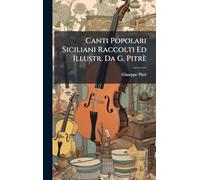 Canti Popolari Siciliani Raccolti Ed Illustr. Da G. Pitrè
