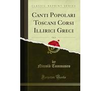 Canti Popolari Toscani Corsi Illirici Greci, Vol. 4 (Classic Reprint)