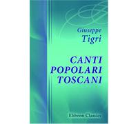 Canti popolari toscani: Raccolti e annotati da Giuseppe Tigri