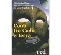Canti tra cielo e terra. Gli indiani del nord: dalla tradizione canadese alle sonorità celtiche. Con CD Audio