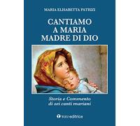 Cantiamo a Maria, madre di Dio. Storia e commento di sei canti mariani