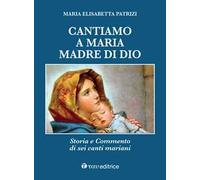 Cantiamo a Maria, madre di Dio. Storia e commento di sei canti mariani