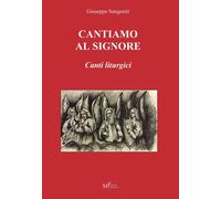 Cantiamo al Signore. Canti liturgici - Sangeniti Giuseppe