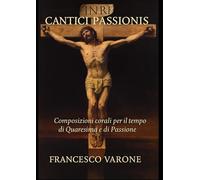 Cantici Passionis: Composizioni corali per il tempo di Quaresima e di Passione