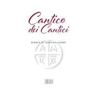 Cantico dei cantici. Dalla Bibbia di Gerusalemme