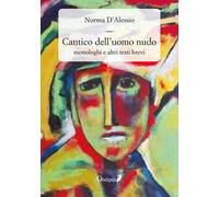 Cantico dell'uomo nudo. Monologhi e altri testi brevi. Nuova ediz.