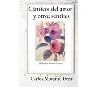 Cánticos del Amor y Otros Sentires: (Libro de Breves Poesías)