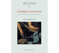 Cantiere Caravaggio. Questioni aperte, indagini, interpretazioni. Ediz. illustrata