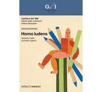 Cantiere del '900. Opere dalle collezioni Intesa Sanpaolo. Homo ludens. Quando l'arte incontra il gioco. Ediz. illustrata