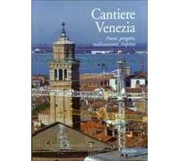 Cantiere Venezia. Piani, progetti, realizzazioni, imprese