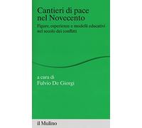 Cantieri di pace nel Novecento. Figure, esperienze e modelli educativi nel secolo dei conflitti