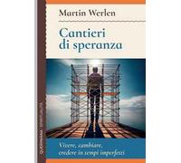 Cantieri di speranza. Vivere, cambiare, credere in tempi imperfetti