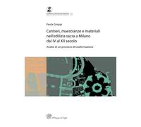 Cantieri, maestranze e materiali nell'edilizia sacra a Milano dal IV al XII secolo. Analisi di un processo di trasformazione