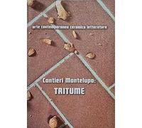 Cantieri Montelupo: Tritume. Arte contemporanea ceramica letteratura. Ediz. italiana e inglese