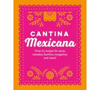 Cantina Mexicana: Over 65 Recipes for Tacos, Tostadas, Burritos, Margaritas and More!
