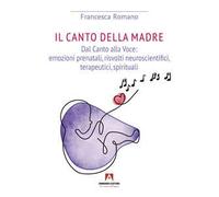 Canto della madre. Dal canto alla voce: emozioni prenatali, risvolti neuroscientifici, terapeutici, spirituali