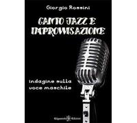 Canto jazz e improvvisazione. Indagine sulla voce maschile. Con Libro in brossura