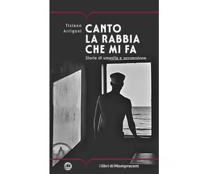 Canto la rabbia che mi fa. Storie di umanità e sovversione