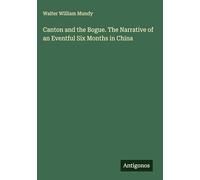Canton and the Bogue. The Narrative of an Eventful Six Months in China