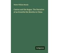 Canton and the Bogue. The Narrative of an Eventful Six Months in China