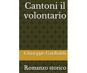 Cantoni il volontario: Romanzo storico