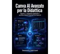 CANVA AI AVANZATO PER LA DIDATTICA: Volume 2 - Progettare applicativi e workflow didattici avanzati con Canva AI