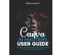 Canva AI Mastery User Guide: Harnessing AI-Powered Tools, Magic Studio Features, and Next-Level Creative Collaboration