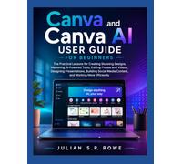 Canva and Canva AI User Guide for Beginners: The Practical Lessons for Creating Stunning Designs, Mastering AI-Powered Tools, Editing Photos and ... Media Content, and Working More Efficiently