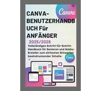 CANVA-BENUTZERHANDBUCH FÜR ANFÄNGER 2025/2026: Vollständiges Schritt-für-Schritt-Handbuch für Senioren und Hobby-Ersteller zum einfachen Entwerfen beeindruckender Inhalte