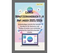 Canva-Benutzerhandbuch für Anfänger 2025/2026: Vollständiges Schritt-für-Schritt-Handbuch für Senioren und Hobby-Ersteller zum einfachen Entwerfen beeindruckender Inhalte