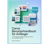 Canva Benutzerhandbuch für Anfänger: Der komplette Einstieg in Design, Branding und visuelle Kreativität