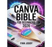 Canva Bible for Beginners: The Complete Step-by-Step Guide to Graphic Design for Social Media, Marketing, Branding & More - Learn to Create Stunning Visuals Like a Pro Using Canva