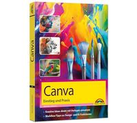 Canva - Einstieg und Praxis: Leicht verständlich und komplett in Farbe! Kreative Ideen direkt mit Vorlagen umsetzen