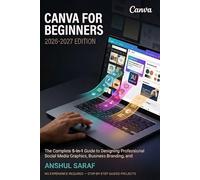 Canva for Beginners (2026-2027):The Complete 5-in-1 Guide to Designing Professional Social Media Graphics, Business Branding, and AI-Powered ... Small Business Owners, and Content Creators
