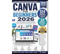 Canva for Beginners 2026: A Step-by-Step Guide to Creating Professional Graphics, Social Media Content and Digital Products Without Design Experience