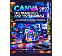 Canva for Beginners and Professionals: A Practical Step-by-Step Handbook for Modern Design, AI, Visual Communication, Brand Development, Content Production, and Creative Workflows
