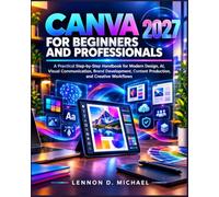 Canva for Beginners and Professionals: A Practical Step-by-Step Handbook for Modern Design, AI, Visual Communication, Brand Development, Content Production, and Creative Workflows