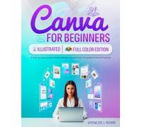 Canva for Beginners [Illustrated Full-Color Edition]: A Step-by-Step Guide to Easily Master Canva's Tools, Templates & Smart Features