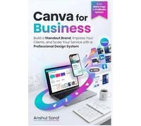 Canva for Business Subtitle : Build a Standout Brand, Impress Your Clients, and Scale Your Service with a Professional Design System: A Step-by-Step Framework for Visual Identity, Client Experience