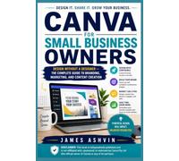 Canva for Small Business Owners: Design Without a Designer - The Complete Guide to Branding, Marketing, and Content Creation