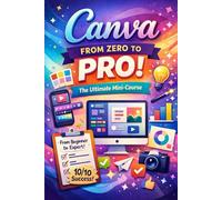 Canva From Zero to Pro: The Practical Mini-Course (12 Modules + 150 Prompts)