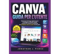 CANVA GUIDA PER L'UTENTE: Padronanza del design, degli strumenti di intelligenza artificiale, Modelli, creazione di contenuti e produttività per principianti, esperti e creatori di tutti i giorni.