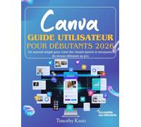 Canva Guide utilisateur pour débutants 2026: Un manuel simple pour créer des visuels épurés et attrayants, du niveau débutant au pro