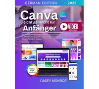 Canva leicht gemacht für Anfänger: Aktualisierte Schritt-für-Schritt-Anleitung für Canva 2025 für Senioren und Anfänger, um Canva schnell zu erlernen, ... Minuten auffällige Inhalte zu erstellen.